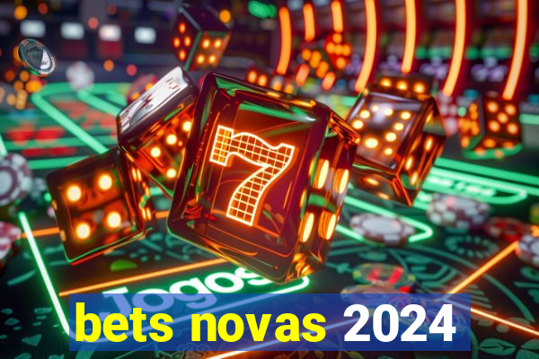 bets novas 2024